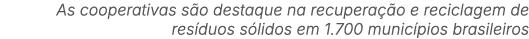 As cooperativas s o destaque na recupera o e reciclagem de res duos s lidos em 1.700 munic pios brasileiros