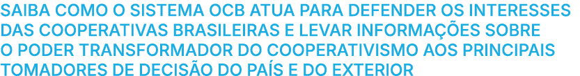Saiba como o Sistema OCB atua para defender os interesses das cooperativas brasileiras e levar informa es sobre o po...