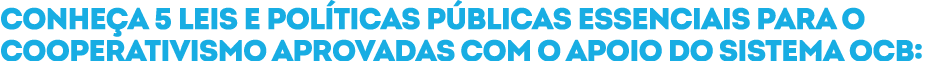 Conhe a 5 leis e pol ticas p blicas essenciais para o cooperativismo aprovadas com o apoio do Sistema OCB: 