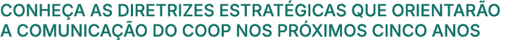 Conhe a as diretrizes estrat gicas QUE orientar o a comunica o do coop nos pr ximos cinco anos