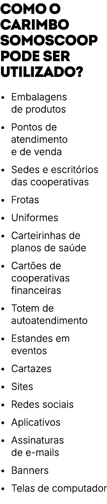 Como o carimbo SomosCoop pode ser utilizado? • Embalagens de produtos • Pontos de atendimento e de venda • Sedes e es...