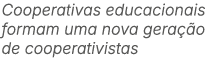 Cooperativas educacionais formam uma nova gera o de cooperativistas