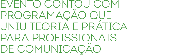 Evento contou com programa o que uniu teoria e pr tica para profissionais de comunica  o