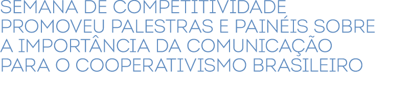 Semana de Competitividade promoveu palestras e pain is sobre a import ncia da comunica o para o cooperativismo bras...
