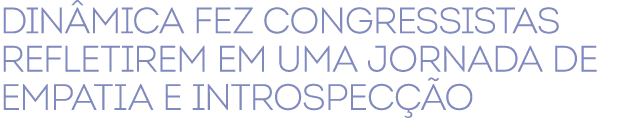 Din mica fez congressistas refletirem em uma jornada de empatia e introspec o