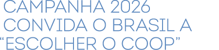 Campanha 2026 convida o Brasil a “Escolher o Coop”