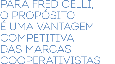 Para Fred Gelli, o prop sito  uma vantagem competitiva das marcas cooperativistas